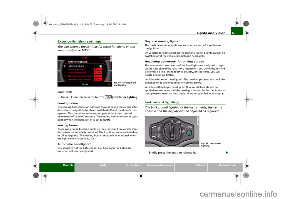 AUDI S4 2008 Repair Manual Lights and vision59
Controls
Safety
Driving tips
General maintenance
Self-help
Technical data
Exterior lighting settings
You can change the settings for these functions on the 
sound system or MMI*.Im