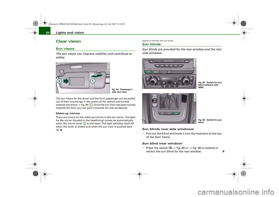 AUDI S4 2008 Repair Manual Lights and vision
64Clear visionSun visors
The sun visors can improve vi sibility and contribute to 
safety.The sun visors for the driver and the front passenger can be pulled 
out of their mountings 