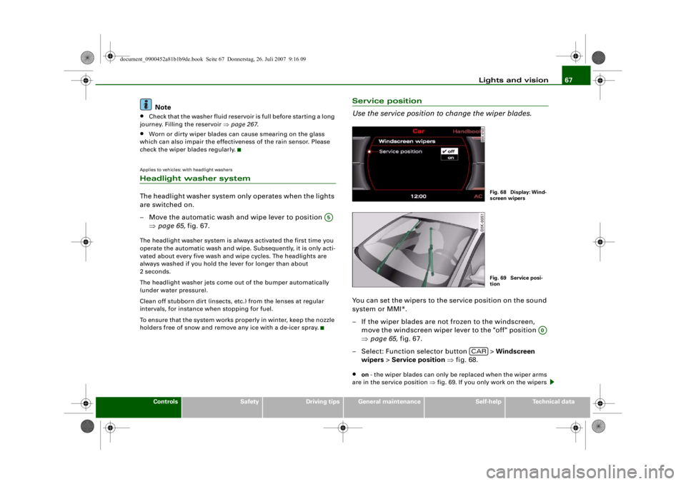 AUDI S4 2008 Repair Manual Lights and vision67
Controls
Safety
Driving tips
General maintenance
Self-help
Technical data
Note
•
Check that the washer fluid reservoir is full before starting a long 
journey. Filling the reserv