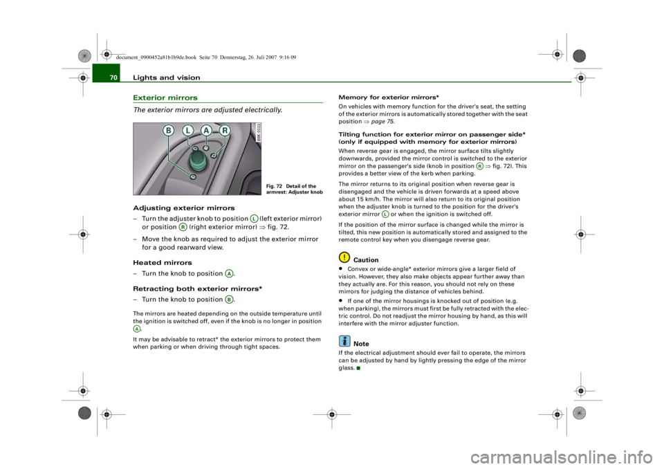 AUDI S4 2008 Manual PDF Lights and vision
70Exterior mirrors
The exterior mirrors are adjusted electrically.Adjusting exterior mirrors
– Turn the adjuster knob to position   (left exterior mirror) 
or position   (right ext