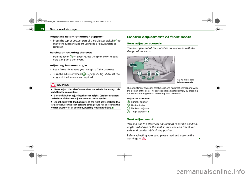 AUDI S4 2008 Manual PDF Seats and storage
74
Adjusting height of lumbar support*
– Press the top or bottom part of the adjuster switch   to move the lumbar support upwards or downwards as 
required.
Raising or lowering the