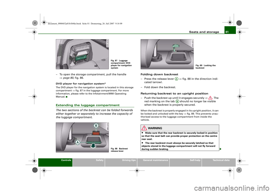 AUDI S4 2008 Manual Online Seats and storage81
Controls
Safety
Driving tips
General maintenance
Self-help
Technical data
– To open the storage compartment, pull the handle 
⇒page 80, fig. 86.DVD player for navigation system