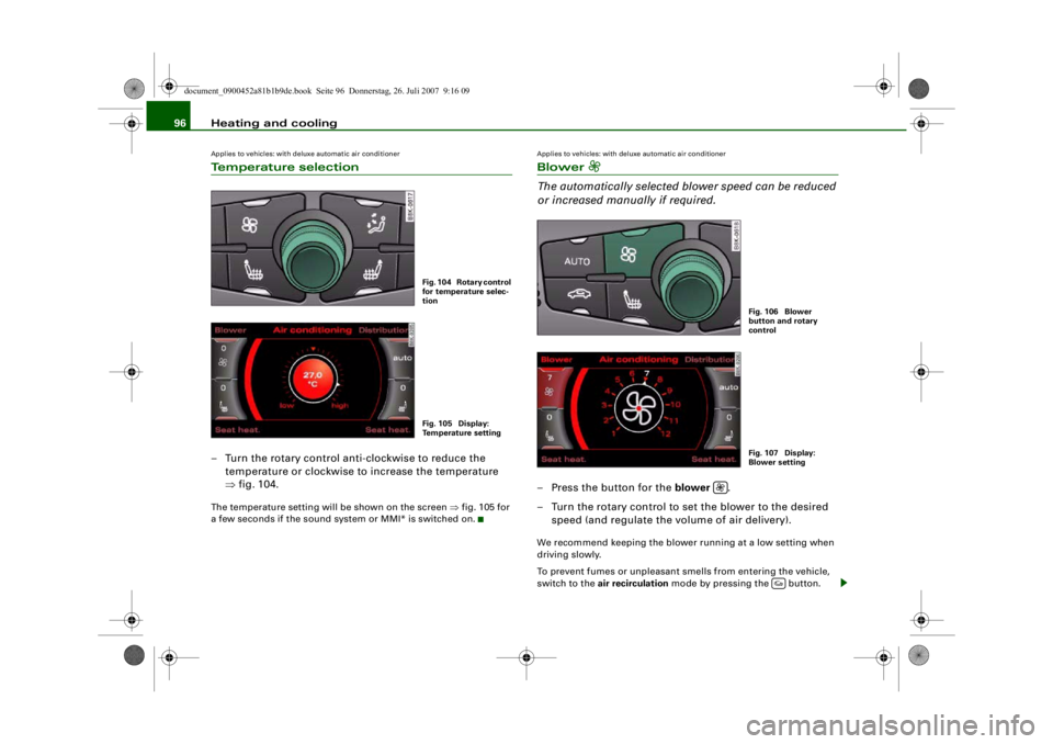 AUDI S4 2008  Owners Manual Heating and cooling
96Applies to vehicles: with deluxe automatic air conditionerTemperature selection– Turn the rotary control anti-clockwise to reduce the 
temperature or clockwise to increase the 
