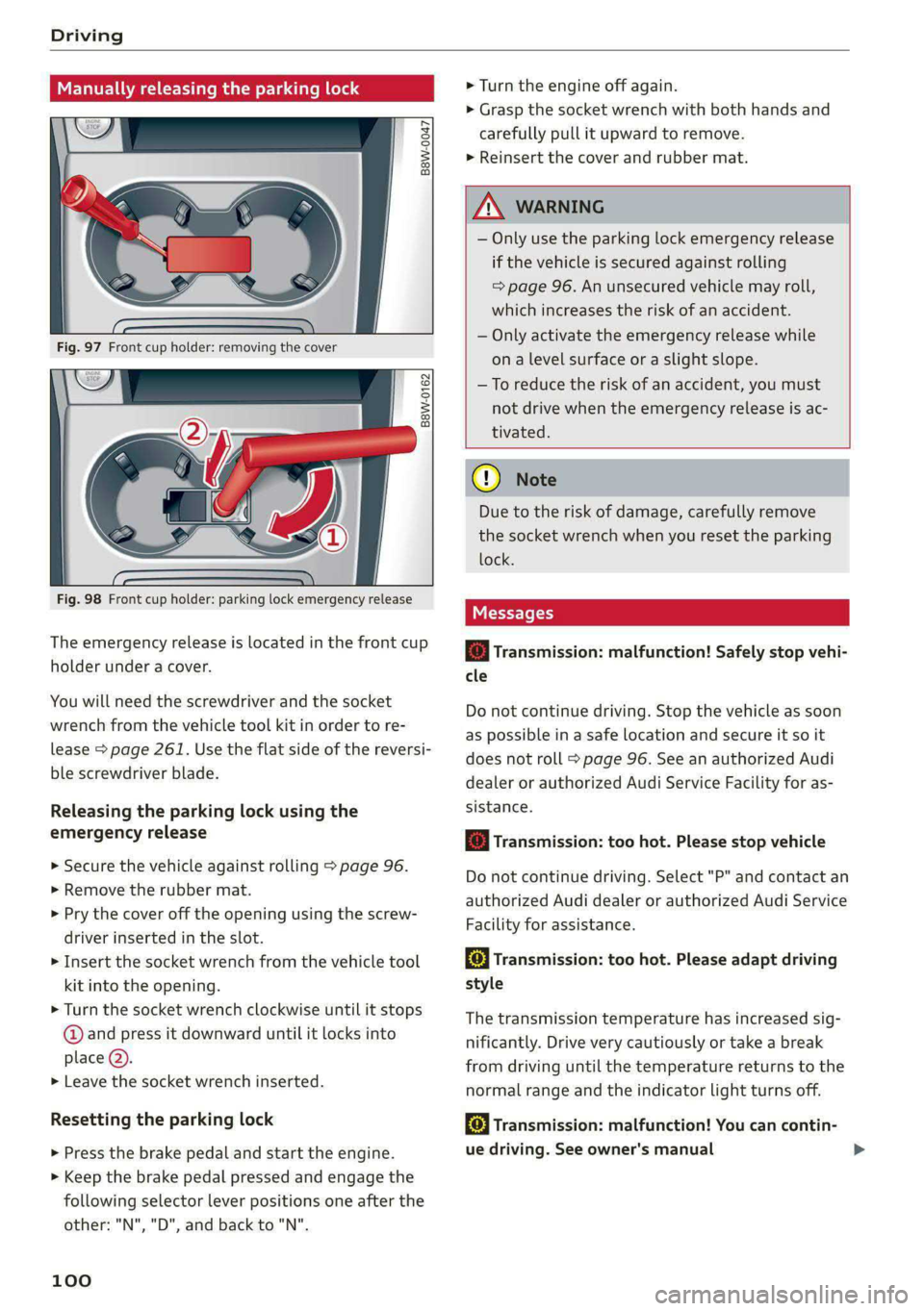 AUDI S4 2021 Owners Manual Driving
Manually releasing the parking lock
B8W-0047
B8W-0162
Fig. 98 Front cup holder: parking lock emergency release
The emergency release is located in the front cup
hol AUDI S4 2021 Owners Manual Driving
Manually releasing the parking lock
B8W-0047
B8W-0162
Fig. 98 Front cup holder: parking lock emergency release
The emergency release is located in the front cup
hol