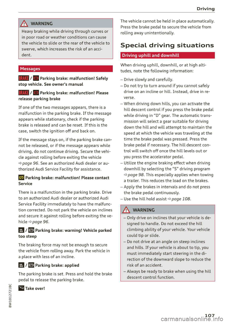 AUDI S4 2021 Owners Manual 8W1012721BC
Driving
ZA WARNING
Heavy braking while driving through curves or
in poor road or weather conditions can cause
the vehicle to slide or the rear of the vehicle to
swerve, which i AUDI S4 2021 Owners Manual 8W1012721BC
Driving
ZA WARNING
Heavy braking while driving through curves or
in poor road or weather conditions can cause
the vehicle to slide or the rear of the vehicle to
swerve, which i