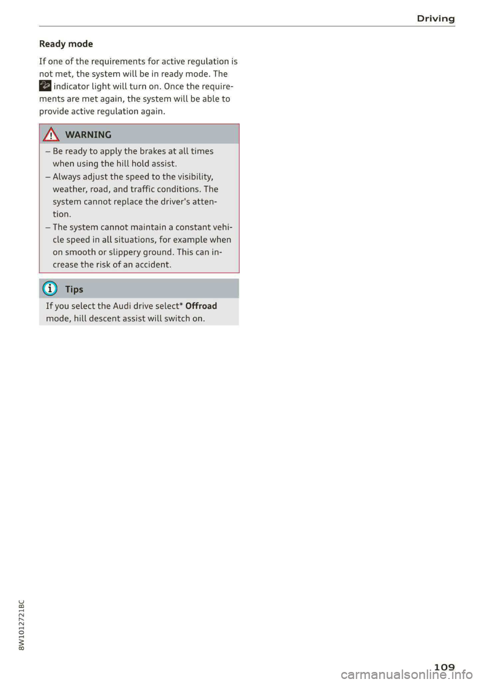 AUDI S4 2021 Owners Manual 8W1012721BC
Driving
Ready mode
If one of the requirements for active regulation is
not met, the system will be in ready mode. The
indicator light will turn on. Once the require-
ments are met AUDI S4 2021 Owners Manual 8W1012721BC
Driving
Ready mode
If one of the requirements for active regulation is
not met, the system will be in ready mode. The
indicator light will turn on. Once the require-
ments are met