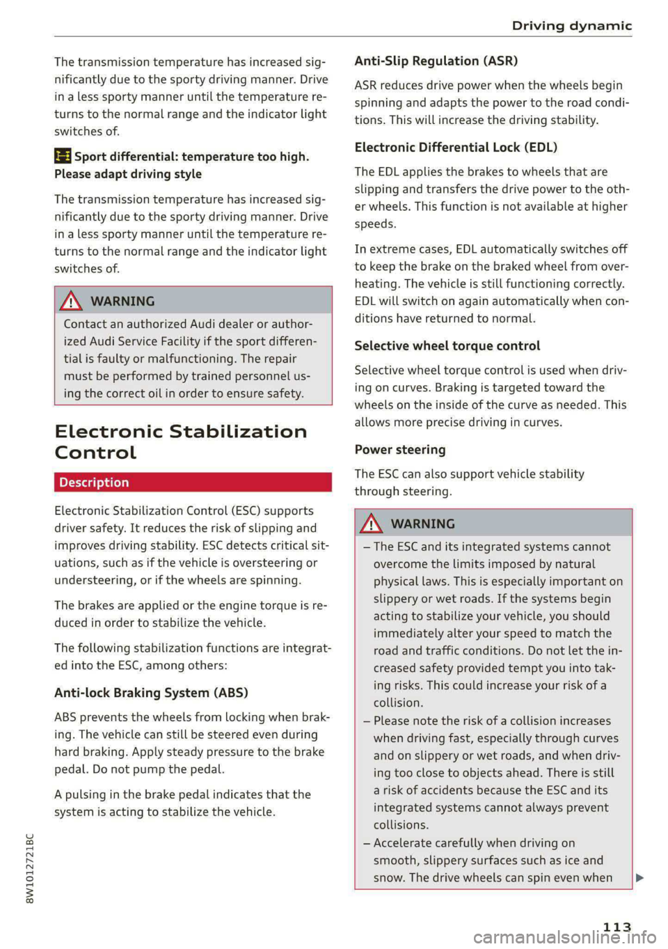 AUDI S4 2021  Owners Manual 8W1012721BC 
Driving dynamic 
  
The transmission temperature has increased sig- 
nificantly due to the sporty driving manner. Drive 
in a less sporty manner until the temperature re- 
turns to the no