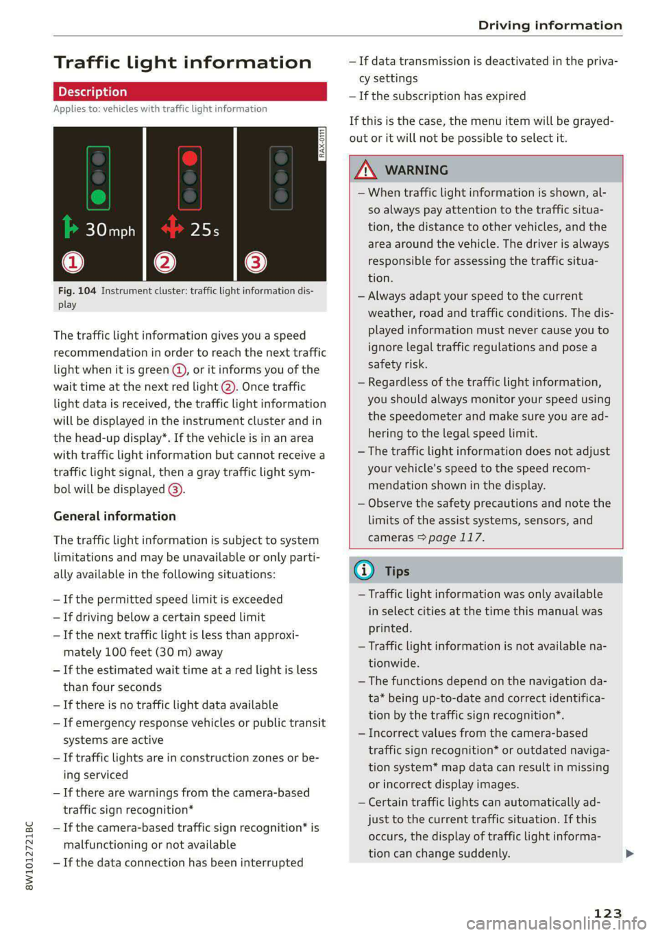 AUDI S4 2021 Owners Manual 8W1012721BC
Driving information
Traffic light information
Applies to: vehicles with traffic light information
Fig. 104 Instrument cluster: traffic light information dis-
play
The traffic AUDI S4 2021 Owners Manual 8W1012721BC
Driving information
Traffic light information
Applies to: vehicles with traffic light information
Fig. 104 Instrument cluster: traffic light information dis-
play
The traffic