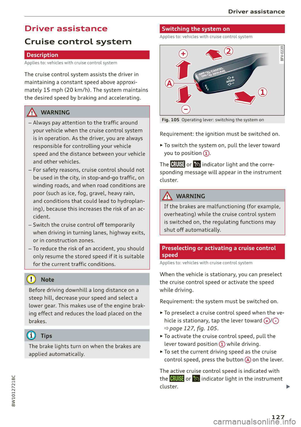 AUDI S4 2021 Owners Manual 8W1012721BC
Driver assistance
Driver assistance
Cruise control system
Applies to: vehicles with cruise control system
The cruise control system assists the driver in
maintaining a constant sp AUDI S4 2021 Owners Manual 8W1012721BC
Driver assistance
Driver assistance
Cruise control system
Applies to: vehicles with cruise control system
The cruise control system assists the driver in
maintaining a constant sp