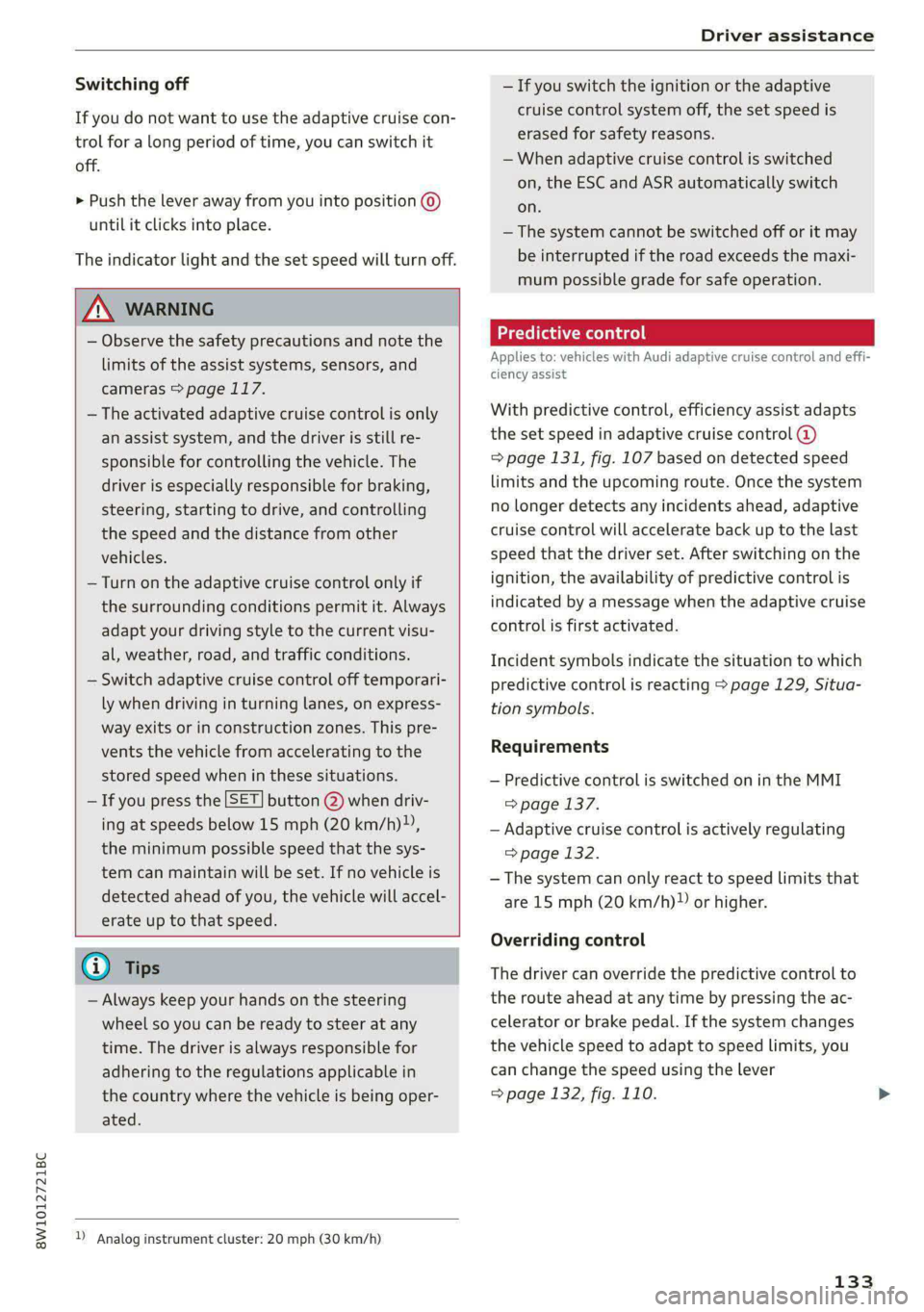 AUDI S4 2021 Owners Manual 8W1012721BC
Driver assistance
Switching off
If you do not want to use the adaptive cruise con-
trol for a long period of time, you can switch it
off.
> Push the lever away from you into posit AUDI S4 2021 Owners Manual 8W1012721BC
Driver assistance
Switching off
If you do not want to use the adaptive cruise con-
trol for a long period of time, you can switch it
off.
> Push the lever away from you into posit