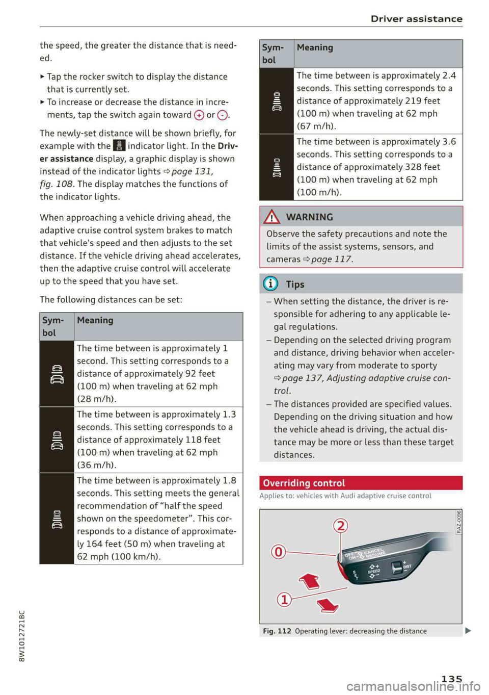 AUDI S4 2021 Owners Manual 8W1012721BC
Driver assistance
the speed, the greater the distance that is need-
ed.
> Tap the rocker switch to display the distance
that is currently set.
> To increase or decrease the distan AUDI S4 2021 Owners Manual 8W1012721BC
Driver assistance
the speed, the greater the distance that is need-
ed.
> Tap the rocker switch to display the distance
that is currently set.
> To increase or decrease the distan