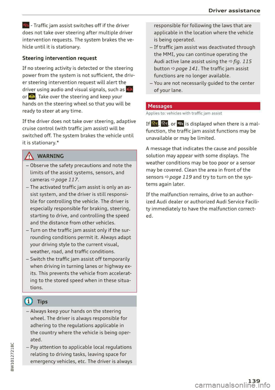 AUDI S4 2021 Owners Manual 8W1012721BC
Driver assistance
B - Traffic jam assist switches off if the driver
does not take over steering after multiple driver
intervention requests. The system brakes the ve-
hicle until i AUDI S4 2021 Owners Manual 8W1012721BC
Driver assistance
B - Traffic jam assist switches off if the driver
does not take over steering after multiple driver
intervention requests. The system brakes the ve-
hicle until i