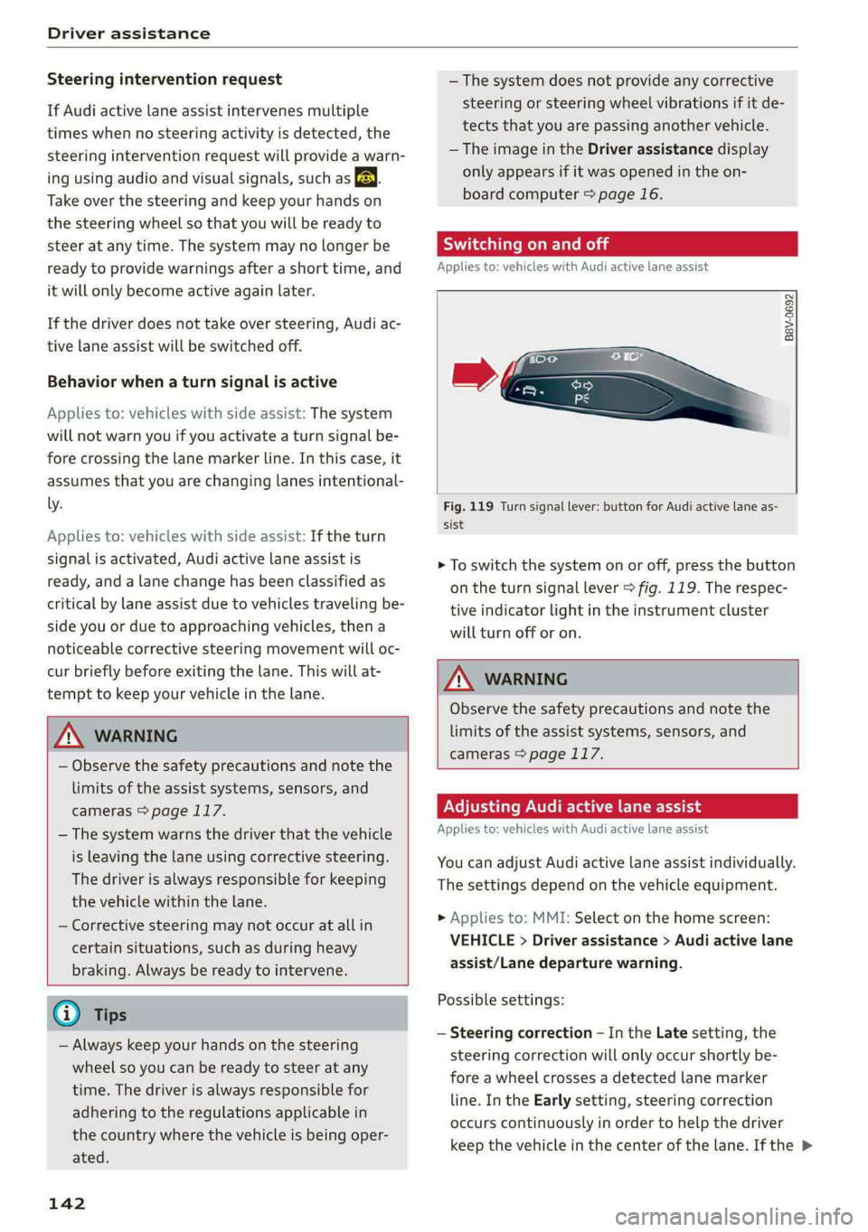 AUDI S4 2021 Repair Manual Driver assistance 
  
Steering intervention request 
If Audi active lane assist intervenes multiple 
times when no steering activity is detected, the 
steering intervention request will provide a warn