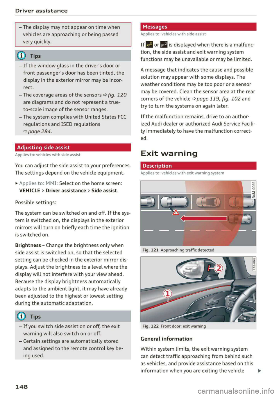 AUDI S4 2021 Repair Manual Driver assistance 
  
  
— The  display may not appear on time when 
vehicles are approaching or being passed 
very quickly. 
      
   
— If the window glass in the driver's door or 
front pa