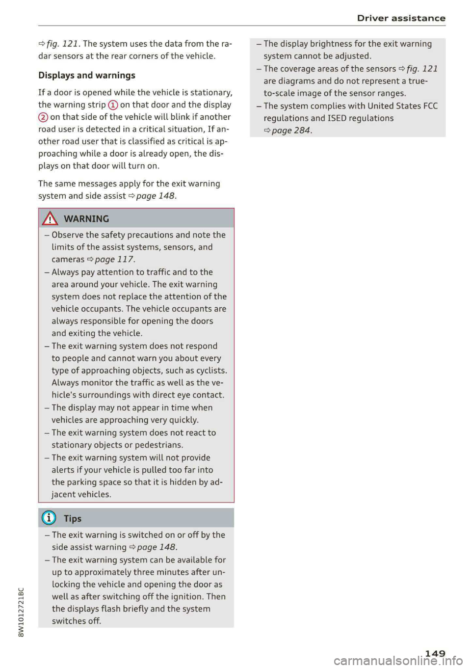 AUDI S4 2021 Repair Manual 8W1012721BC 
Driver assistance 
  
=> fig. 121. The system uses the data from the ra- 
dar sensors at the rear corners of the vehicle. 
Displays and warnings 
If a door is opened while the vehicle is 