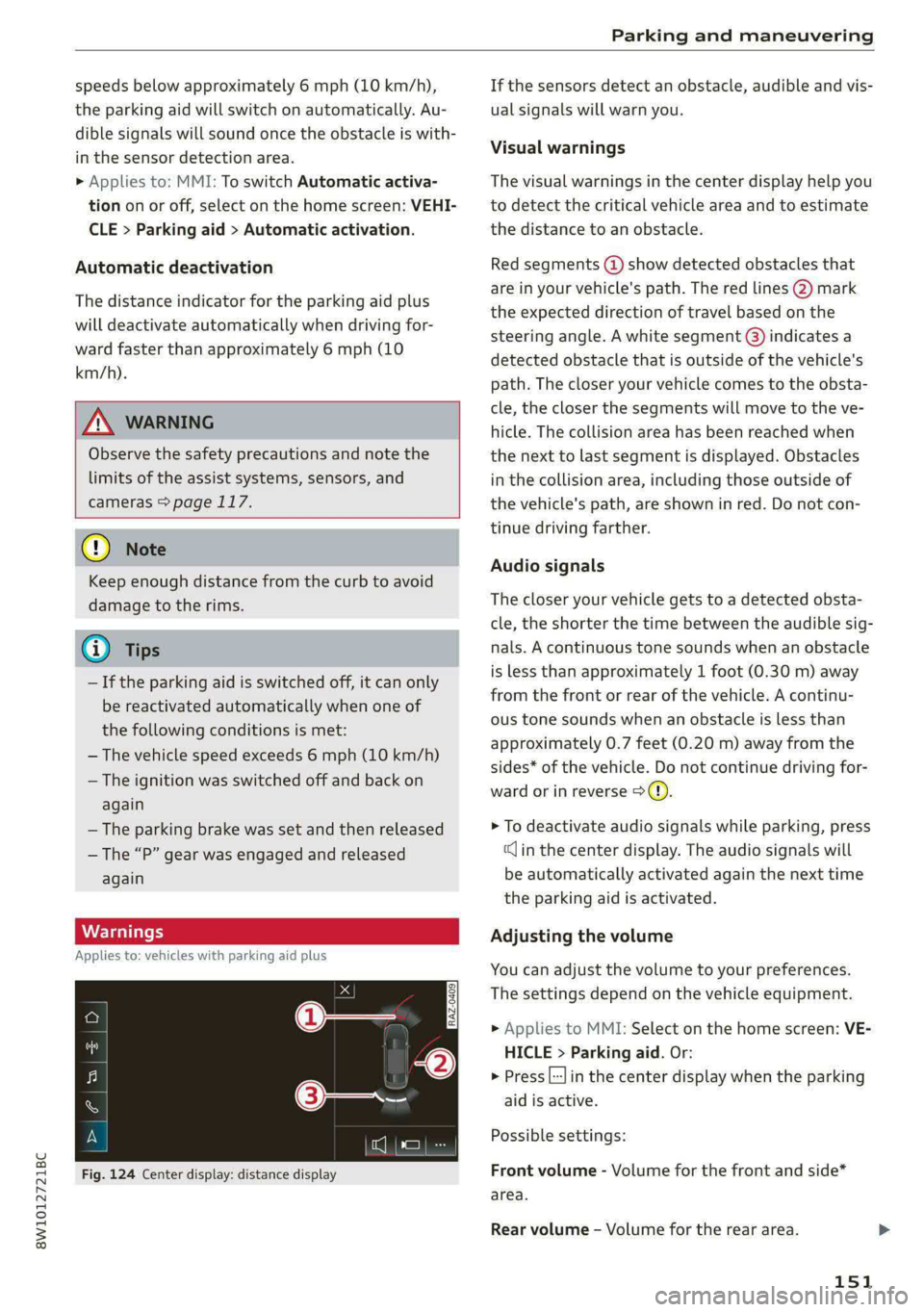 AUDI S4 2021  Owners Manual 8W1012721BC 
Parking and maneuvering 
  
speeds below approximately 6 mph (10 km/h), 
the parking aid will switch on automatically. Au- 
dible signals will sound once the obstacle is with- 
in the sen