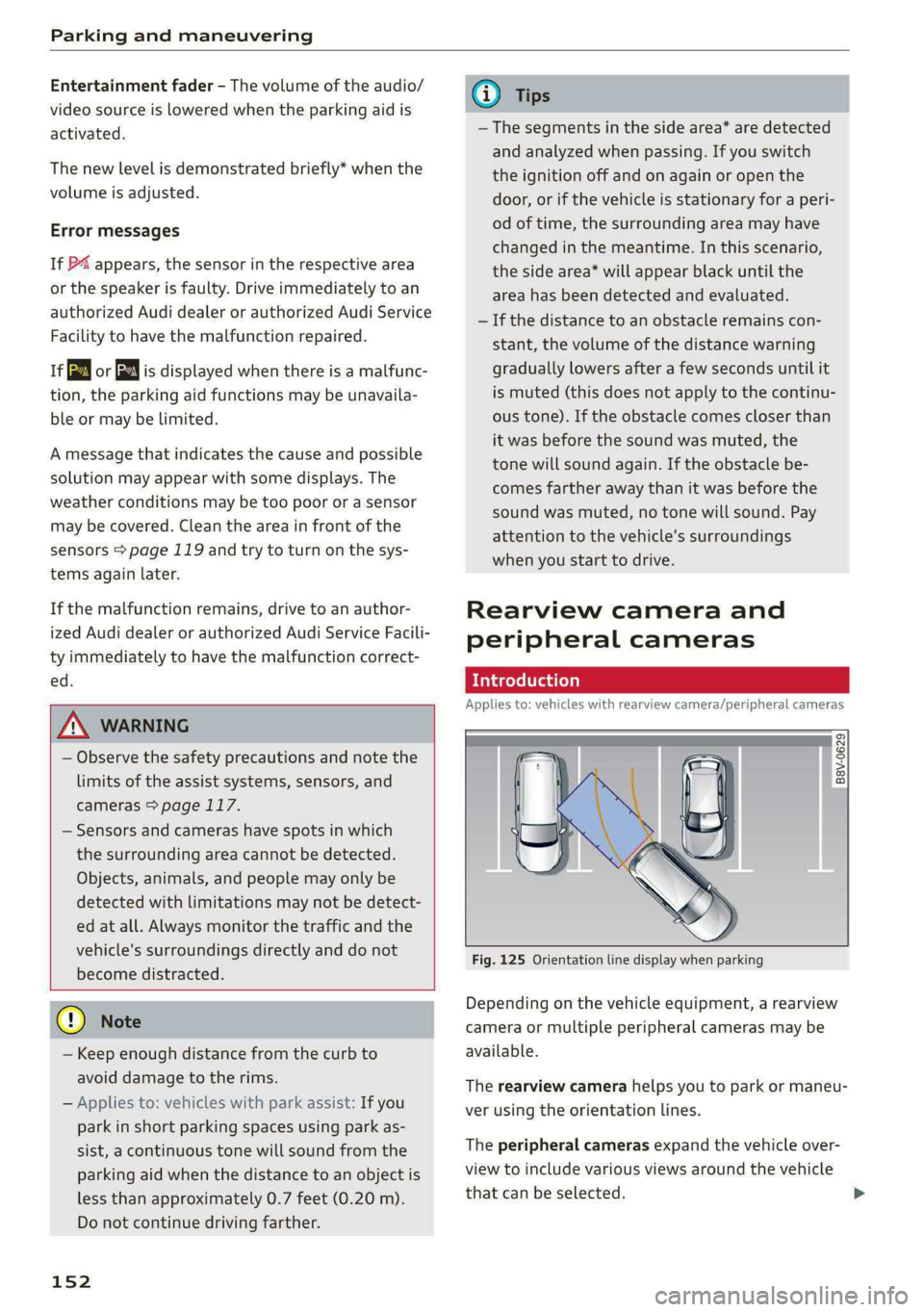 AUDI S4 2021  Owners Manual Parking and maneuvering 
  
Entertainment fader - The volume of the audio/ 
video source is Lowered when the parking aid is 
activated. 
The new level is demonstrated briefly* when the 
volume is adju