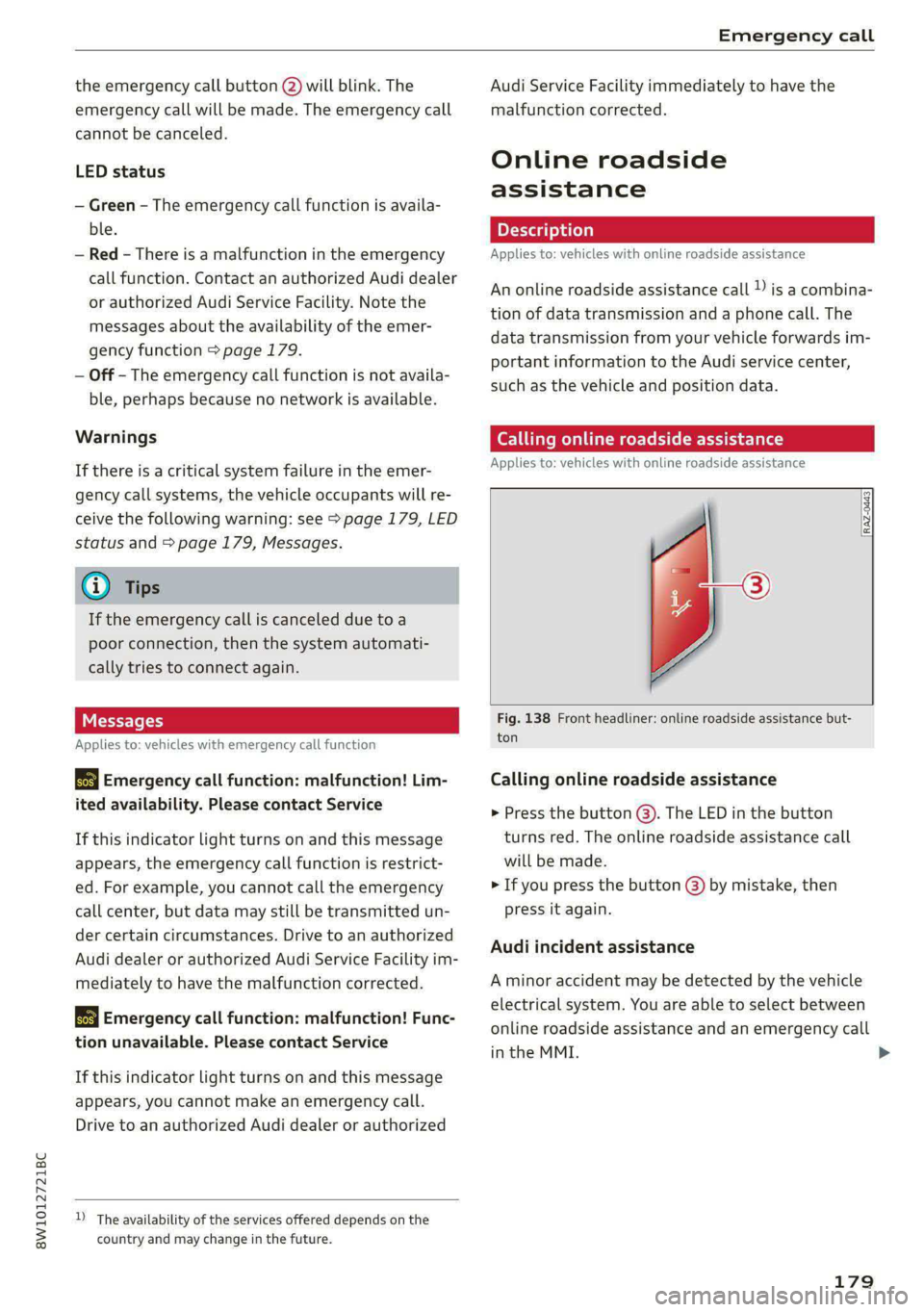 AUDI S4 2021 Owners Manual 8W1012721BC
Emergency call
the emergency call button (2) will blink. The
emergency call will be made. The emergency call
cannot be canceled.
LED status
— Green - The emergency call function AUDI S4 2021 Owners Manual 8W1012721BC
Emergency call
the emergency call button (2) will blink. The
emergency call will be made. The emergency call
cannot be canceled.
LED status
— Green - The emergency call function