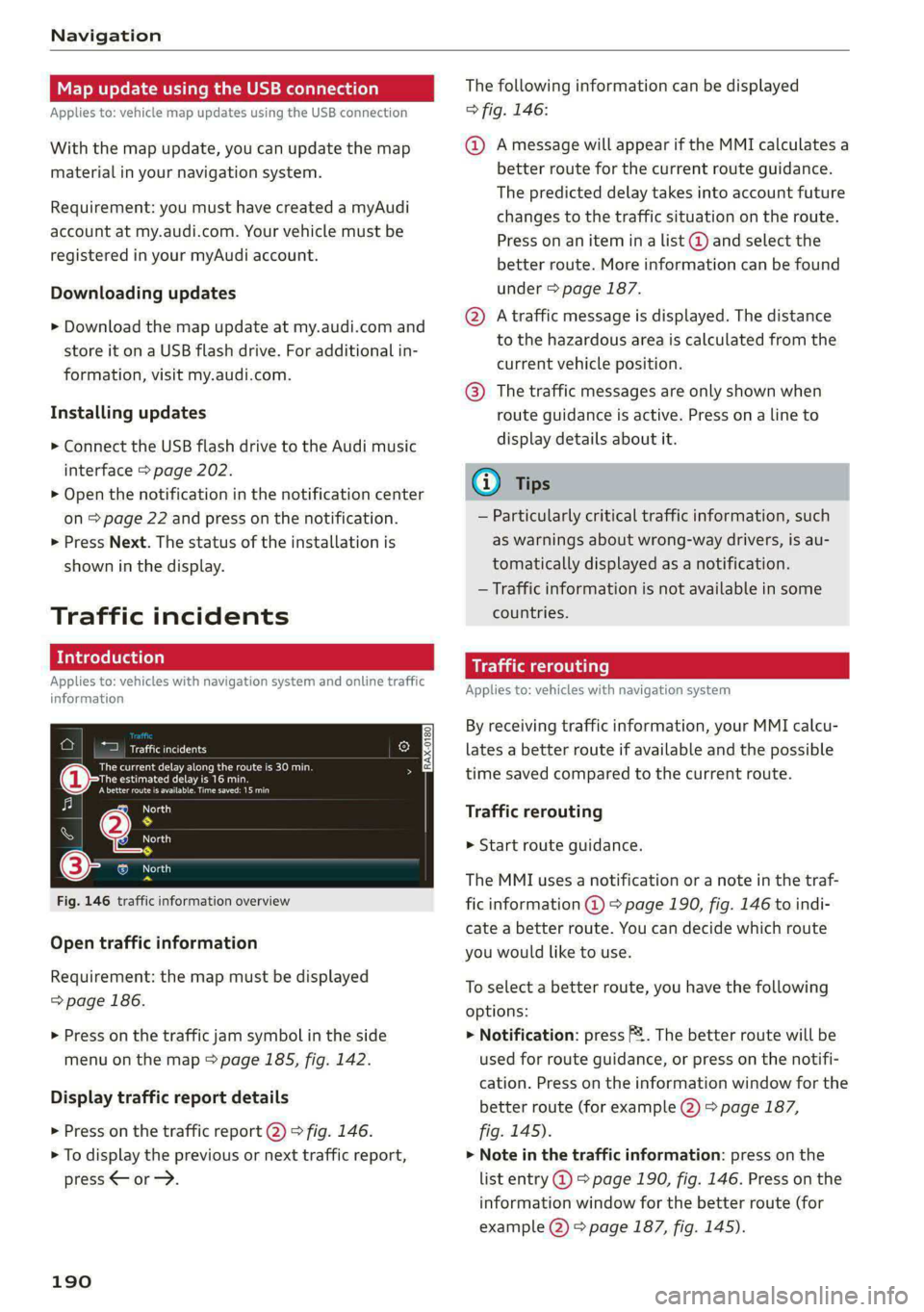 AUDI S4 2021  Owners Manual Navigation 
  
Map update using the USB  connection 
Applies to: vehicle map updates using the USB connection 
With the map update, you can update the map 
material in your navigation system. 
Require