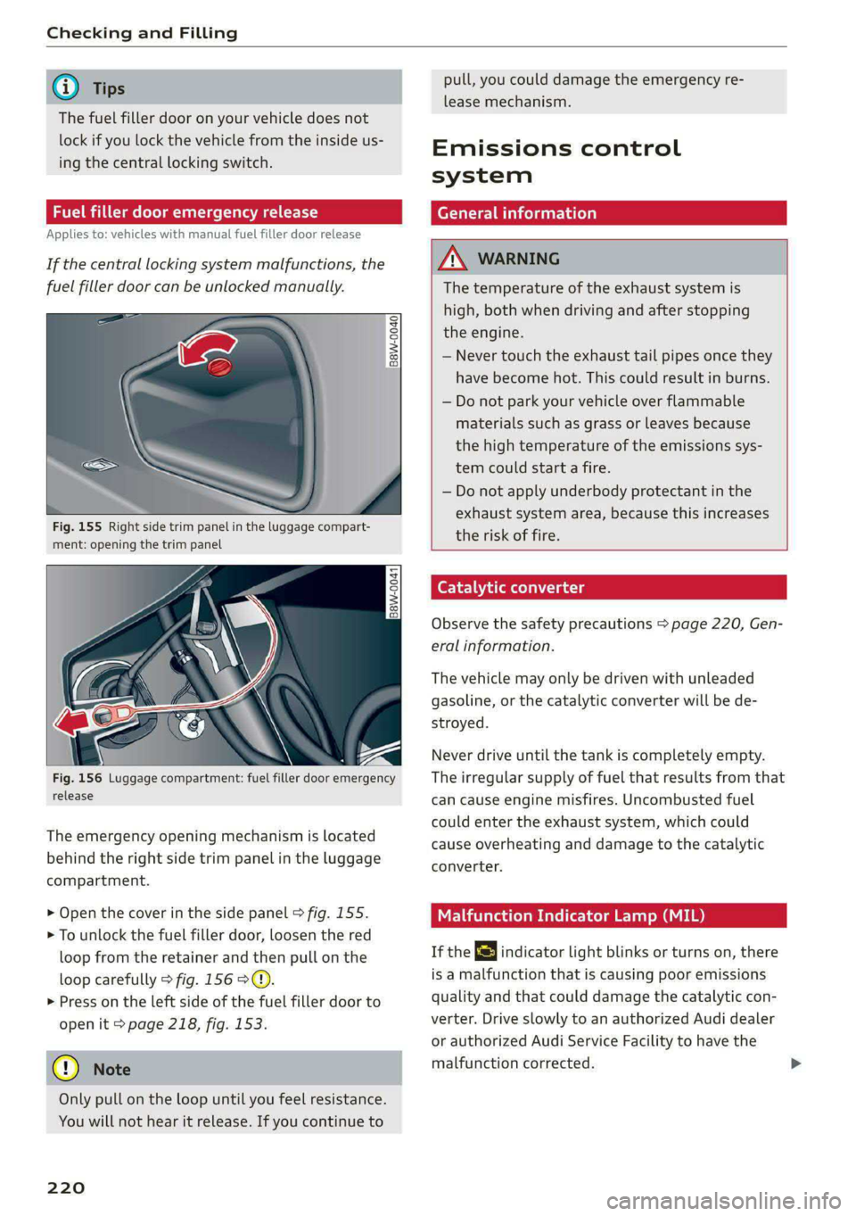 AUDI S4 2021 Owners Manual Checking and Filling
@ Tips
The fuel filler door on your vehicle does not
lock if you lock the vehicle from the inside us-
ing
the central locking switch.
Fuel filler door emergency release AUDI S4 2021 Owners Manual Checking and Filling
@ Tips
The fuel filler door on your vehicle does not
lock if you lock the vehicle from the inside us-
ing
the central locking switch.
Fuel filler door emergency release