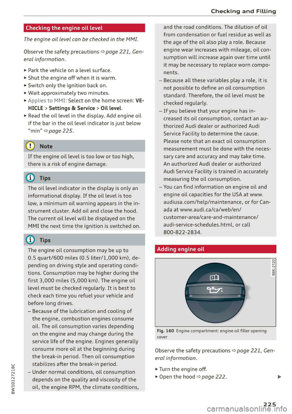 AUDI S4 2021 Owners Manual 8W1012721BC
Checking and Filling
Checking the engine oil level and the road conditions. The dilution of oil
from condensation or fuel residue as well as
the age of the oil also play a role. Becau AUDI S4 2021 Owners Manual 8W1012721BC
Checking and Filling
Checking the engine oil level and the road conditions. The dilution of oil
from condensation or fuel residue as well as
the age of the oil also play a role. Becau