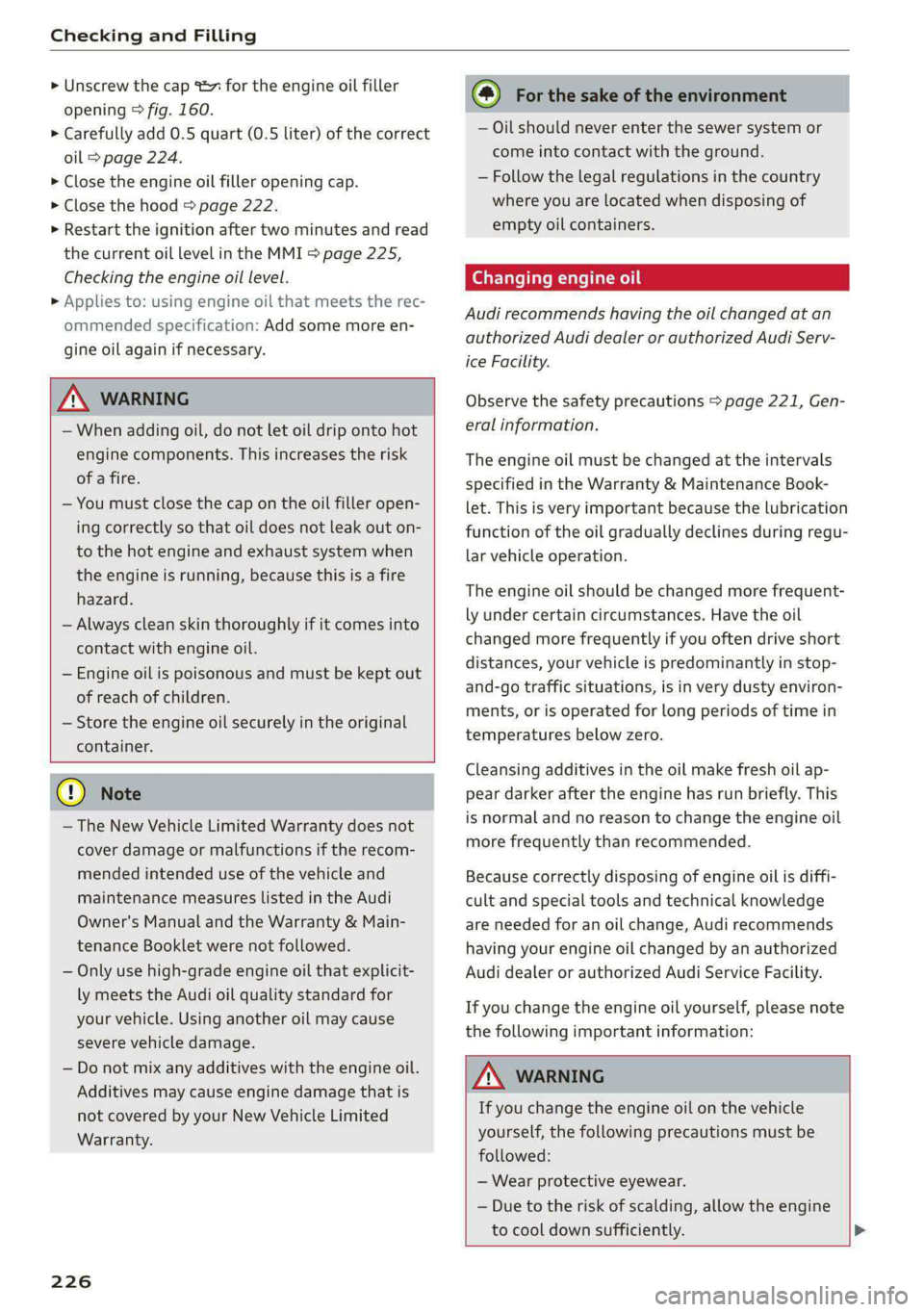AUDI S4 2021 Owners Manual Checking and Filling
> Unscrew the cap %~ for the engine oil filler
opening > fig. 160.
> Carefully add 0.5 quart (0.5 liter) of the correct
oil > page 224.
> Close the engine oil filler open AUDI S4 2021 Owners Manual Checking and Filling
> Unscrew the cap %~ for the engine oil filler
opening > fig. 160.
> Carefully add 0.5 quart (0.5 liter) of the correct
oil > page 224.
> Close the engine oil filler open