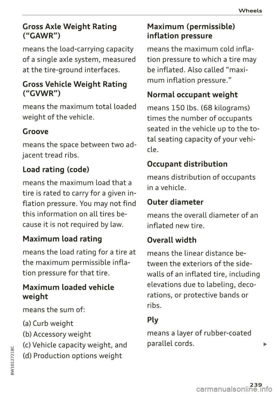 AUDI S4 2021 Owners Manual 8W1012721BC
Wheels
Gross Axle Weight Rating
(“GAWR’”)
means the load-carrying capacity
of a single axle system, measured
at the tire-ground interfaces.
Gross Vehicle Weight Rating
( AUDI S4 2021 Owners Manual 8W1012721BC
Wheels
Gross Axle Weight Rating
(“GAWR’”)
means the load-carrying capacity
of a single axle system, measured
at the tire-ground interfaces.
Gross Vehicle Weight Rating
(