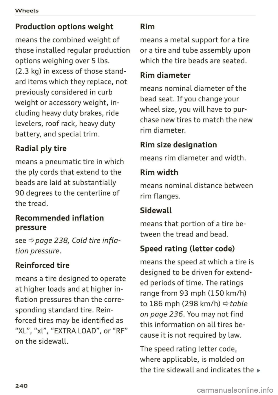 AUDI S4 2021  Owners Manual Wheels 
  
Production options weight 
means the combined weight of 
those installed regular production 
options weighing over 5 lbs. 
(2.3 kg) in excess of those stand- 
ard items which they replace, 