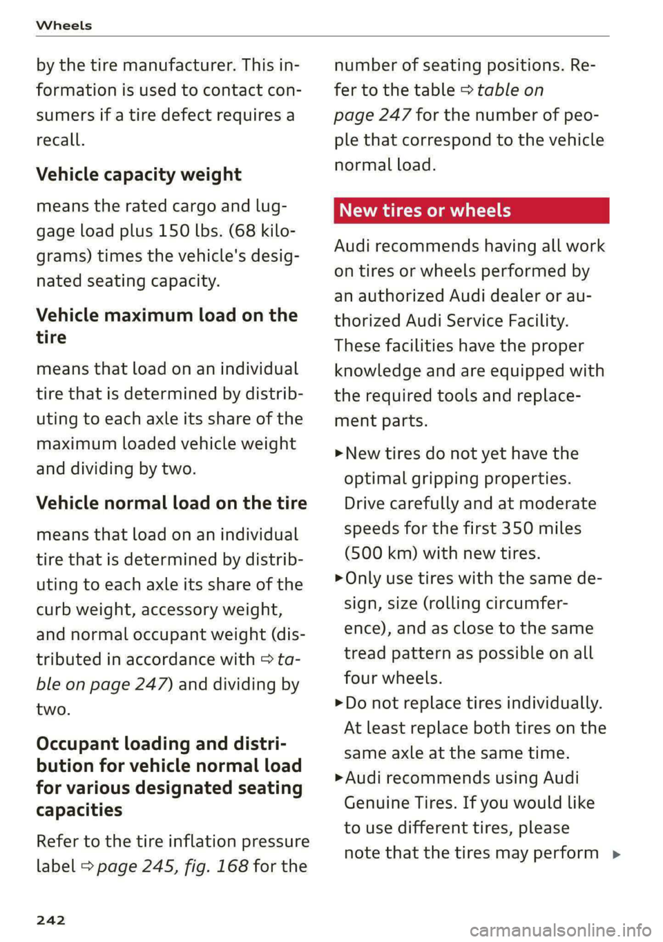 AUDI S4 2021  Owners Manual Wheels 
  
by the tire manufacturer. This in- 
formation is used to contact con- 
sumers if a tire defect requires a 
recall. 
Vehicle capacity weight 
means the rated cargo and lug- 
gage load plus 1