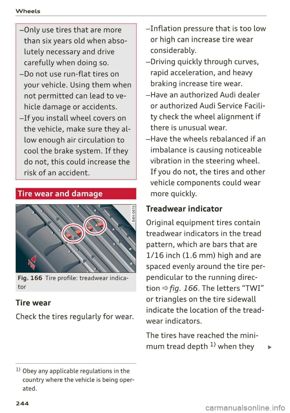 AUDI S4 2021  Owners Manual Wheels 
  
  
—Only use tires that are more 
than six years old when abso- 
lutely necessary and drive 
carefully when doing so. 
—Do not  use run-flat tires on 
your vehicle. Using them when 
not