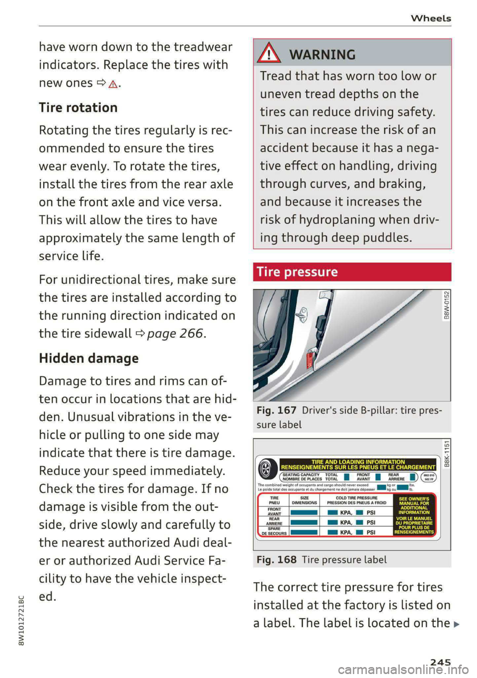 AUDI S4 2021 Owners Manual 8W1012721BC
Wheels
have worn down to the treadwear
indicators. Replace the tires with
new ones > A.
Tire rotation
Rotating the tires regularly is rec-
ommended to ensure the tires
wear even AUDI S4 2021 Owners Manual 8W1012721BC
Wheels
have worn down to the treadwear
indicators. Replace the tires with
new ones > A.
Tire rotation
Rotating the tires regularly is rec-
ommended to ensure the tires
wear even