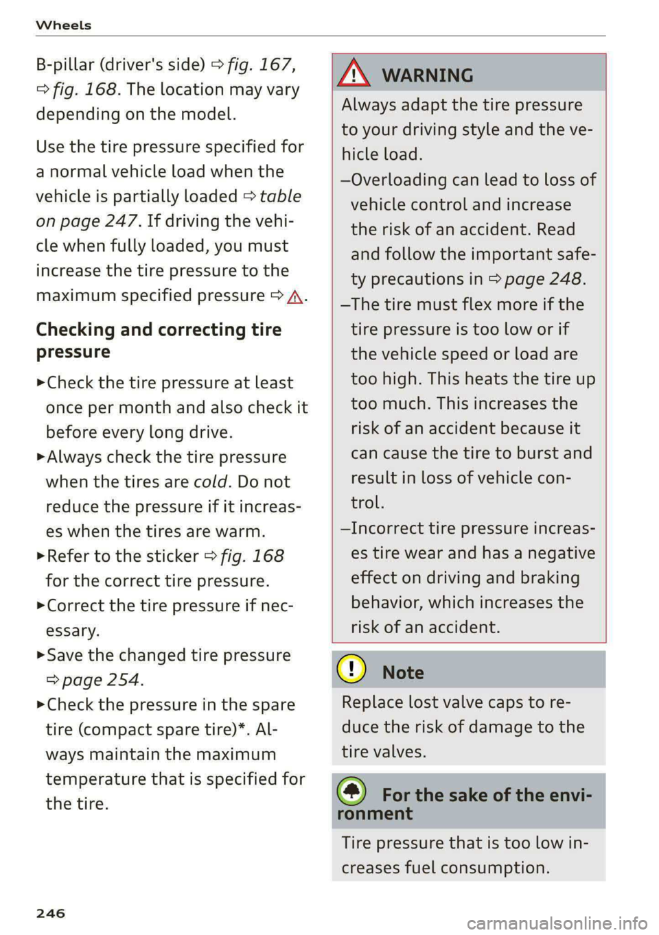 AUDI S4 2021 Owners Manual Wheels
B-pillar (driver's side) > fig. 167,
> fig. 168. The location may vary
depending on the model.
Use the tire pressure specified for
a normal vehicle load when the
vehicle is partial AUDI S4 2021 Owners Manual Wheels
B-pillar (driver's side) > fig. 167,
> fig. 168. The location may vary
depending on the model.
Use the tire pressure specified for
a normal vehicle load when the
vehicle is partial