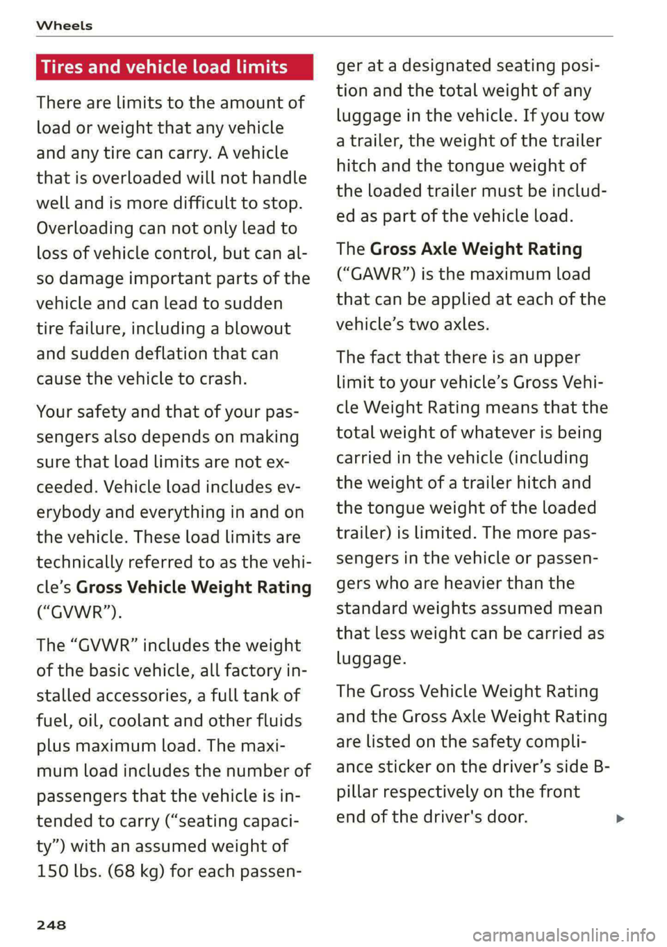 AUDI S4 2021 Owners Manual Wheels
Tires and vehicle load limits
There are limits to the amount of
load or weight that any vehicle
and any tire can carry. A vehicle
that is overloaded will not handle
well and is more di AUDI S4 2021 Owners Manual Wheels
Tires and vehicle load limits
There are limits to the amount of
load or weight that any vehicle
and any tire can carry. A vehicle
that is overloaded will not handle
well and is more di