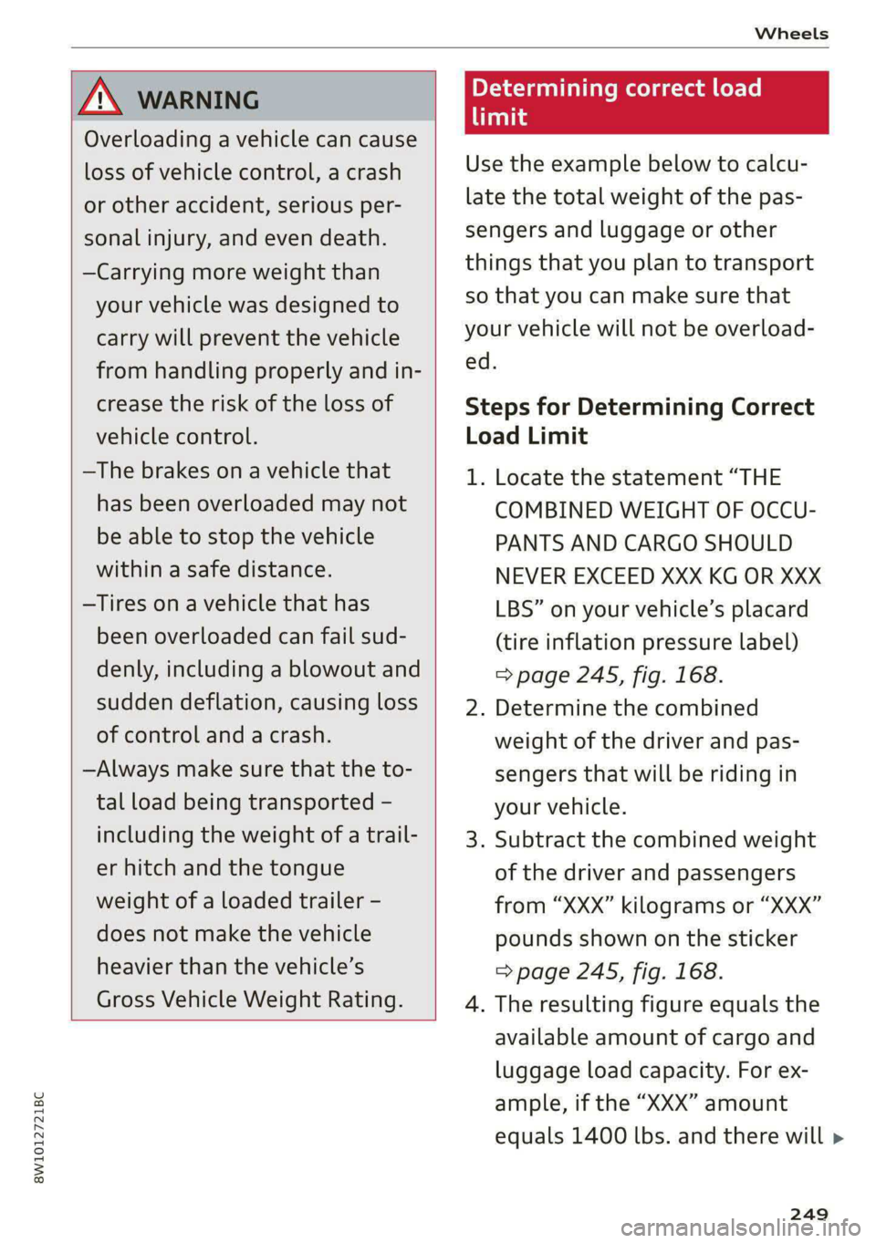 AUDI S4 2021 Owners Manual 8W1012721BC
Wheels
Z\ WARNING
Overloading a vehicle can cause
loss of vehicle control, a crash
or other accident, serious per-
sonal injury, and even death.
—Carrying more weight tha AUDI S4 2021 Owners Manual 8W1012721BC
Wheels
Z\ WARNING
Overloading a vehicle can cause
loss of vehicle control, a crash
or other accident, serious per-
sonal injury, and even death.
—Carrying more weight tha