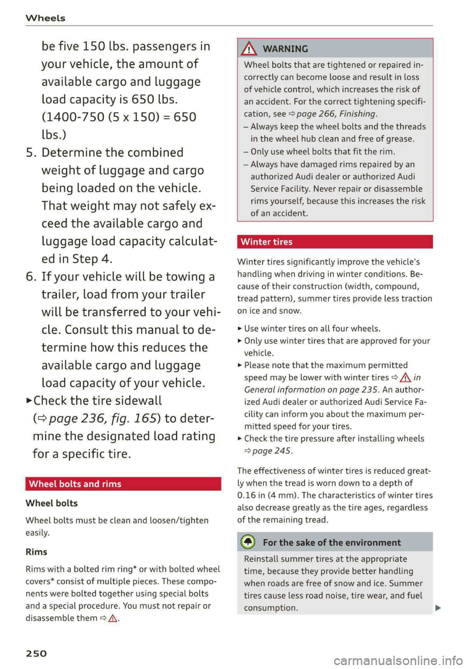 AUDI S4 2021 Owners Manual Wheels
be five 150 lbs. passengers in
your vehicle, the amount of
available cargo and luggage
load capacity is 650 lbs.
(1400-750 (5 x 150) = 650
lbs.)
5. Determine the combined
weight of l AUDI S4 2021 Owners Manual Wheels
be five 150 lbs. passengers in
your vehicle, the amount of
available cargo and luggage
load capacity is 650 lbs.
(1400-750 (5 x 150) = 650
lbs.)
5. Determine the combined
weight of l