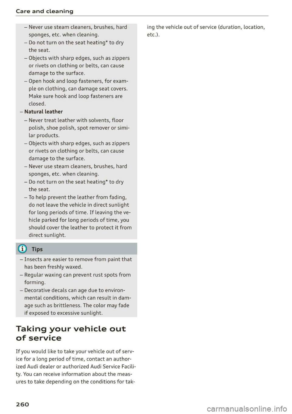 AUDI S4 2021 Owners Manual Care and cleaning
— Never use steam cleaners, brushes, hard
sponges, etc. when cleaning.
— Do not turn on the seat heating” to dry
the seat.
— Objects with sharp edges, such as zippers AUDI S4 2021 Owners Manual Care and cleaning
— Never use steam cleaners, brushes, hard
sponges, etc. when cleaning.
— Do not turn on the seat heating” to dry
the seat.
— Objects with sharp edges, such as zippers