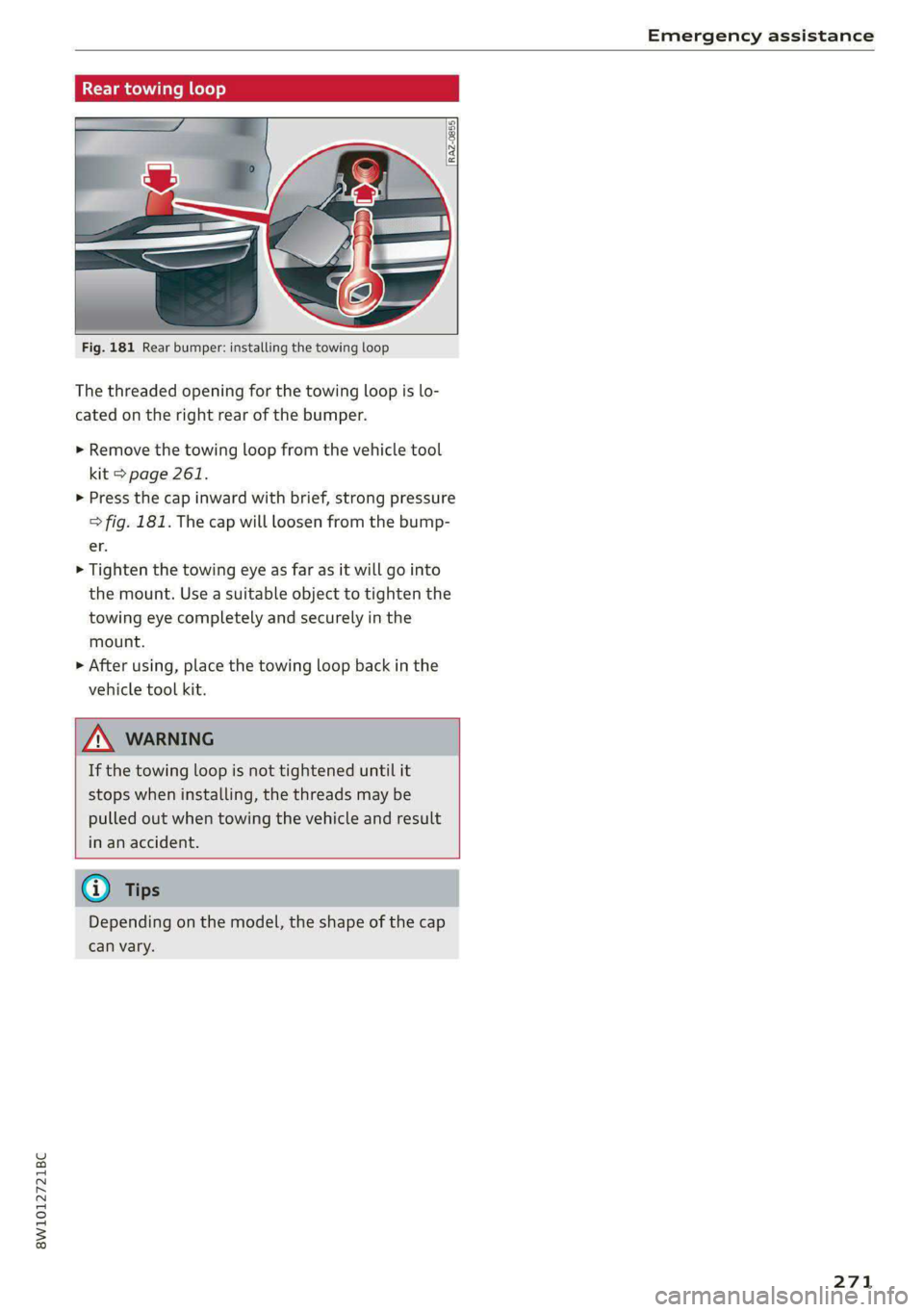 AUDI S4 2021 Owners Manual 8W1012721BC
Emergency assistance
Rear towing loop
Fig. 181 Rear bumper: installing the towing loop
The threaded opening for the towing loop is lo-
cated on the right rear of the bumper AUDI S4 2021 Owners Manual 8W1012721BC
Emergency assistance
Rear towing loop
Fig. 181 Rear bumper: installing the towing loop
The threaded opening for the towing loop is lo-
cated on the right rear of the bumper