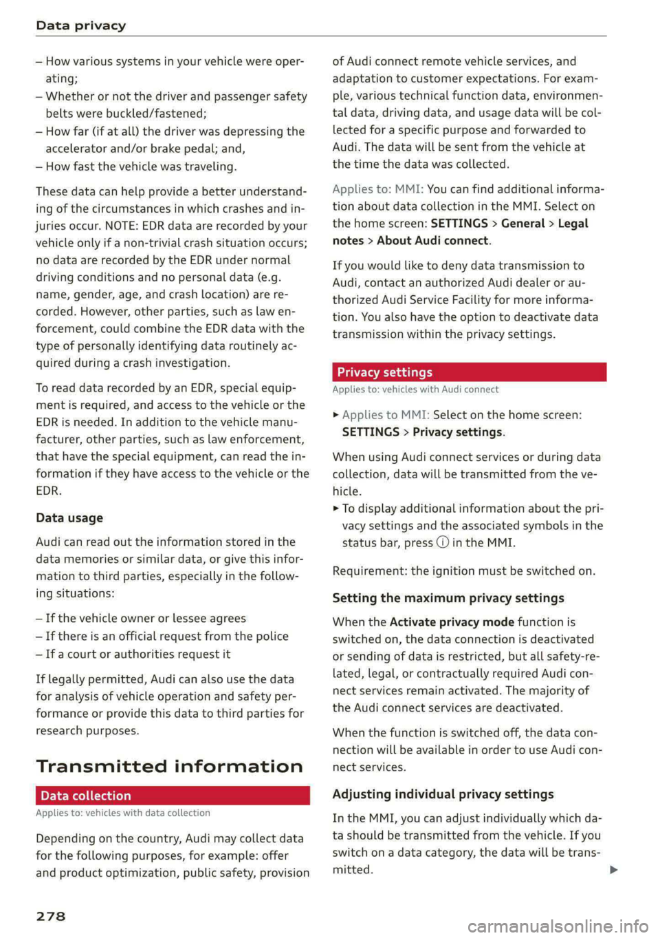 AUDI S4 2021 Owners Manual Data privacy
— How various systems in your vehicle were oper-
ating;
— Whether or not the driver and passenger safety
belts were buckled/fastened;
— How far (if at all) the driver was de AUDI S4 2021 Owners Manual Data privacy
— How various systems in your vehicle were oper-
ating;
— Whether or not the driver and passenger safety
belts were buckled/fastened;
— How far (if at all) the driver was de