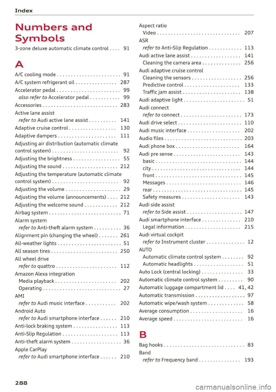 AUDI S4 2021 Owners Manual Index
Numbers and
Symbols
3-zone deluxe automatic climate control.... 91
A
A/G.cooling MOde:. 6 « vice a 6 assis av arene «ow 91
A/C system refrigerant oil............00. 287
Accelerator p AUDI S4 2021 Owners Manual Index
Numbers and
Symbols
3-zone deluxe automatic climate control.... 91
A
A/G.cooling MOde:. 6 « vice a 6 assis av arene «ow 91
A/C system refrigerant oil............00. 287
Accelerator p