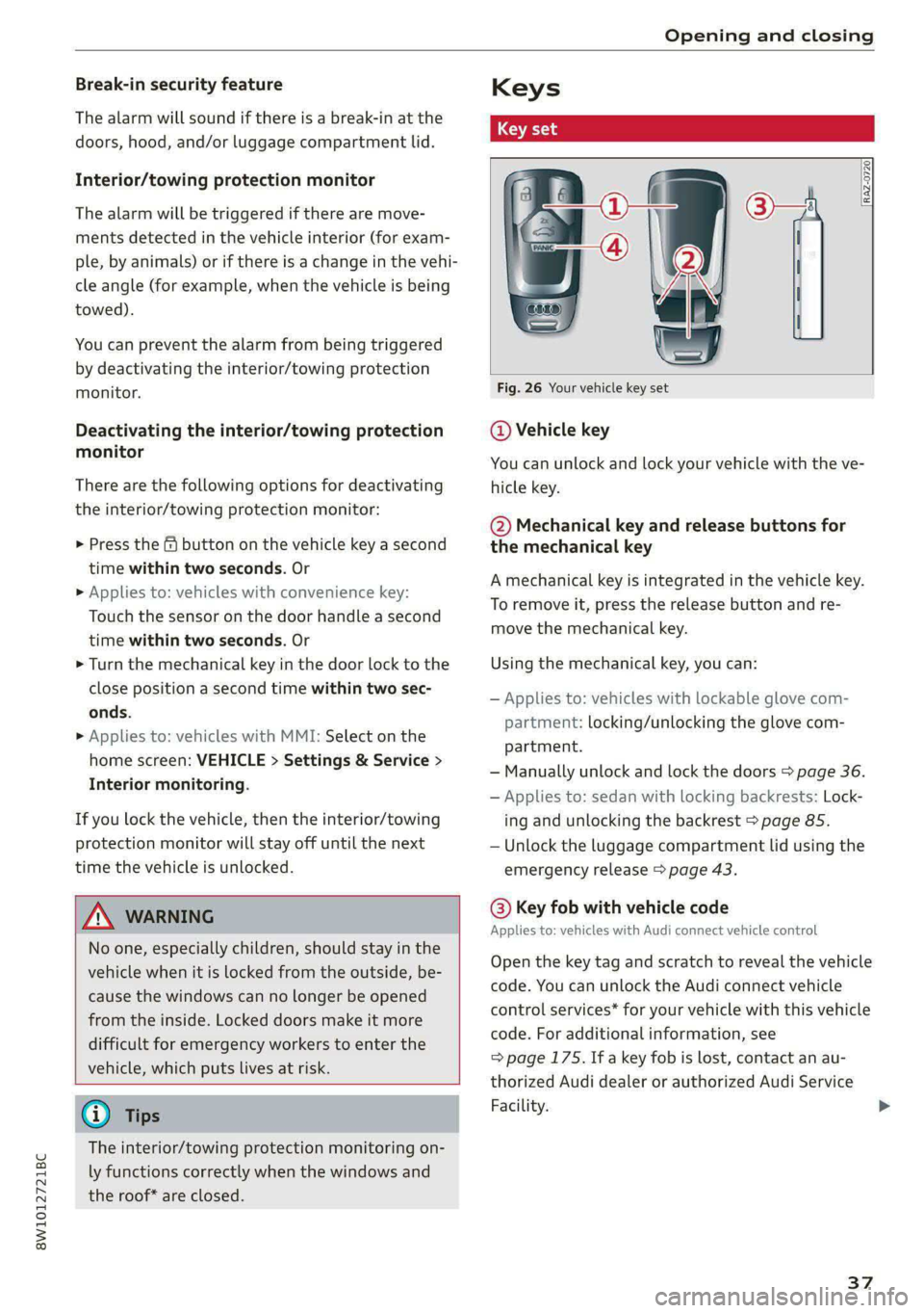 AUDI S4 2021  Owners Manual 8W1012721BC 
Opening and closing 
  
Break-in security feature 
The alarm will sound if there is a break-in at the 
doors, hood, and/or luggage compartment lid. 
Interior/towing protection monitor 
Th