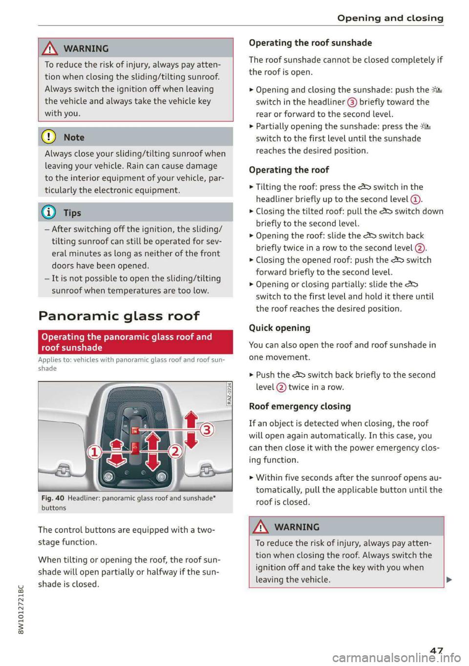 AUDI S4 2021 Service Manual 8W1012721BC
Opening and closing
AN WARNING
To reduce the risk of injury, always pay atten-
tion when closing the sliding/tilting sunroof.
Always switch the ignition off when leaving
the v AUDI S4 2021 Service Manual 8W1012721BC
Opening and closing
AN WARNING
To reduce the risk of injury, always pay atten-
tion when closing the sliding/tilting sunroof.
Always switch the ignition off when leaving
the v