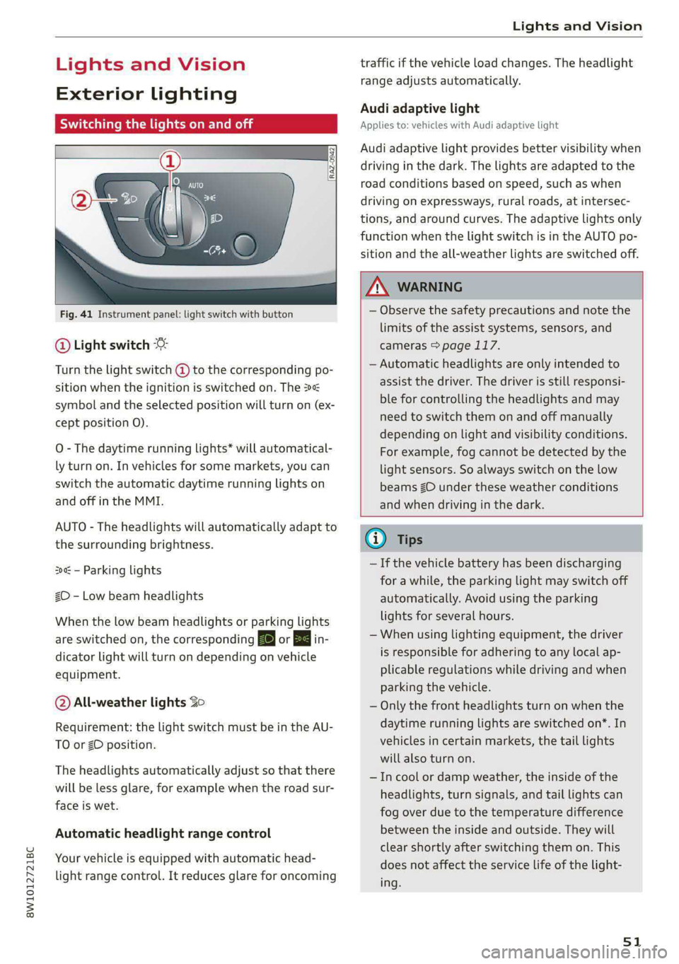AUDI S4 2021 Workshop Manual 8W1012721BC
Lights and Vision
Lights and Vision
Exterior lighting
Switching the lights on and off
Fig. 41 Instrument panel: light switch with button
@ Light switch
Turn the light switc AUDI S4 2021 Workshop Manual 8W1012721BC
Lights and Vision
Lights and Vision
Exterior lighting
Switching the lights on and off
Fig. 41 Instrument panel: light switch with button
@ Light switch
Turn the light switc