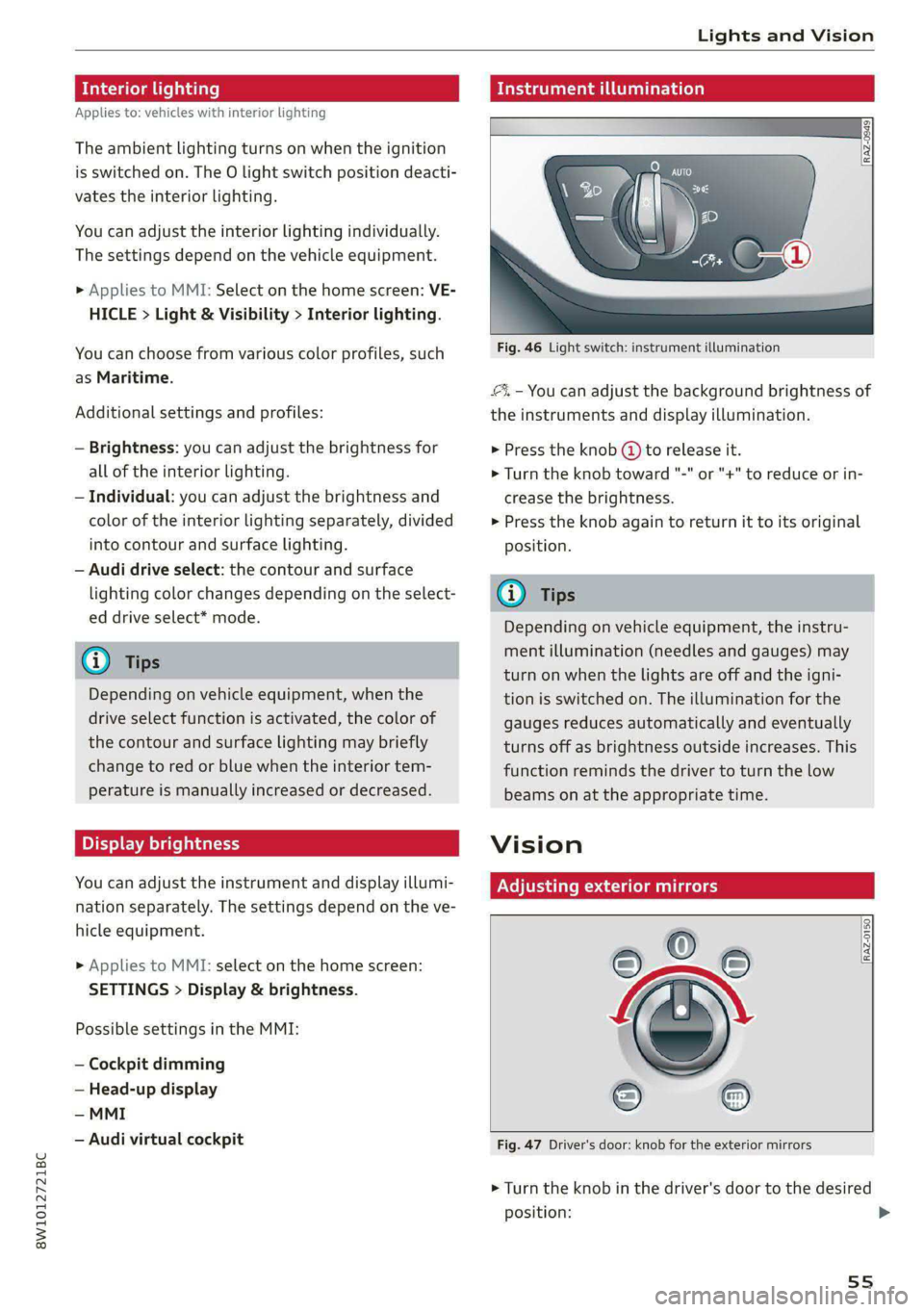 AUDI S4 2021  Owners Manual 8W1012721BC 
Lights and Vision 
  
Interior lighting 
Applies to: vehicles with interior lighting 
The ambient lighting turns on when the ignition 
is switched on. The O light switch position deacti- 