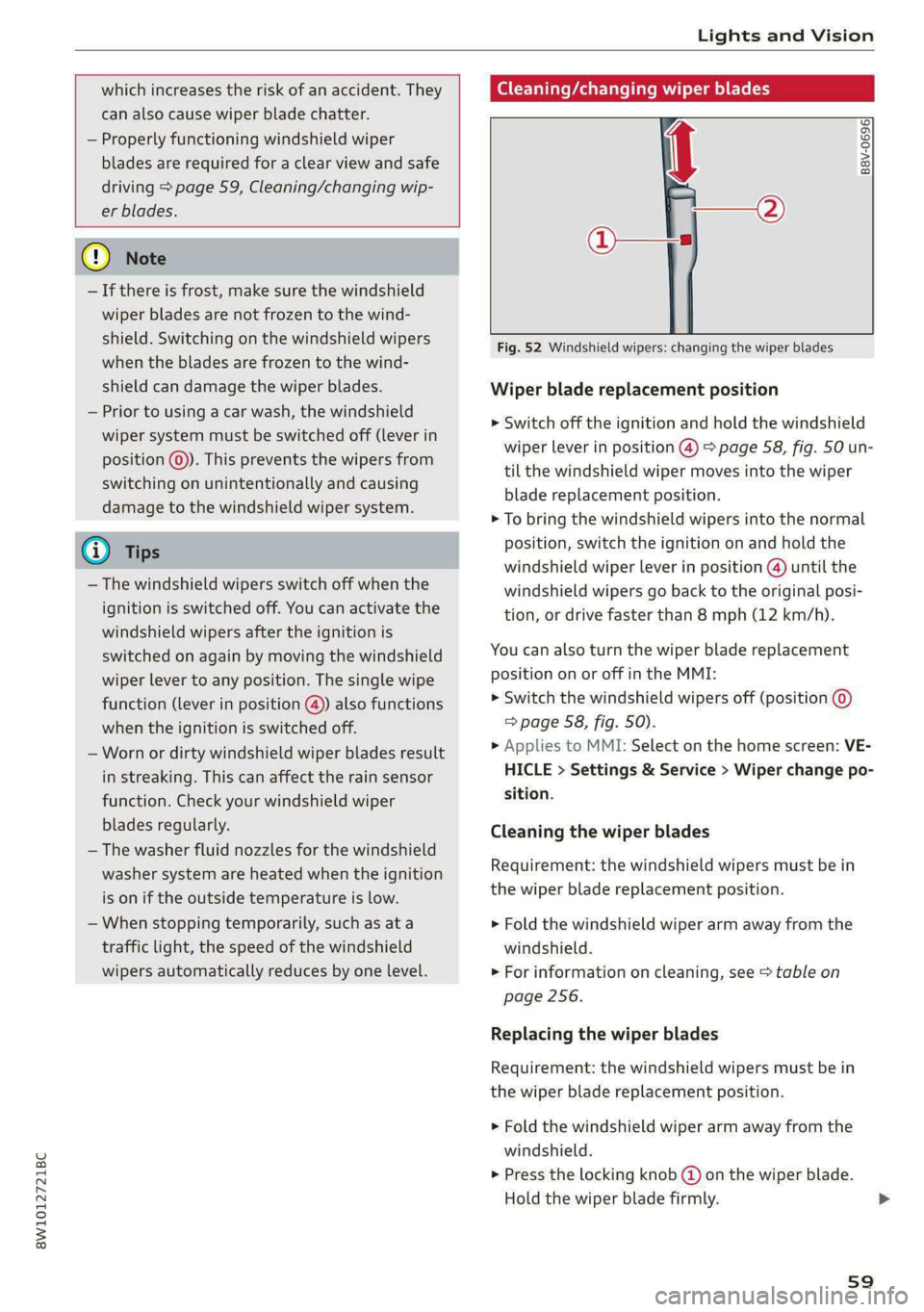 AUDI S4 2021 Repair Manual 8W1012721BC
Lights and Vision
which increases the risk of an accident. They
can also cause wiper blade chatter.
— Properly functioning windshield wiper
blades are required for a clear AUDI S4 2021 Repair Manual 8W1012721BC
Lights and Vision
which increases the risk of an accident. They
can also cause wiper blade chatter.
— Properly functioning windshield wiper
blades are required for a clear