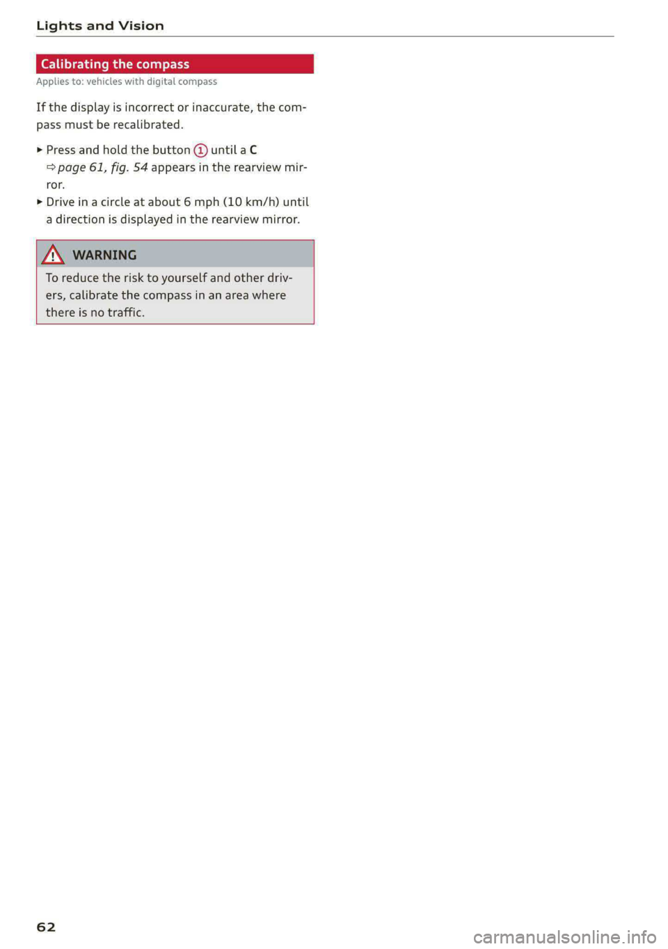 AUDI S4 2021 Repair Manual Lights and Vision
Calibrating the compass
Applies to: vehicles with digital compass
If the display is incorrect or inaccurate, the com-
pass must be recalibrated.
> Press and hold the button @ un AUDI S4 2021 Repair Manual Lights and Vision
Calibrating the compass
Applies to: vehicles with digital compass
If the display is incorrect or inaccurate, the com-
pass must be recalibrated.
> Press and hold the button @ un