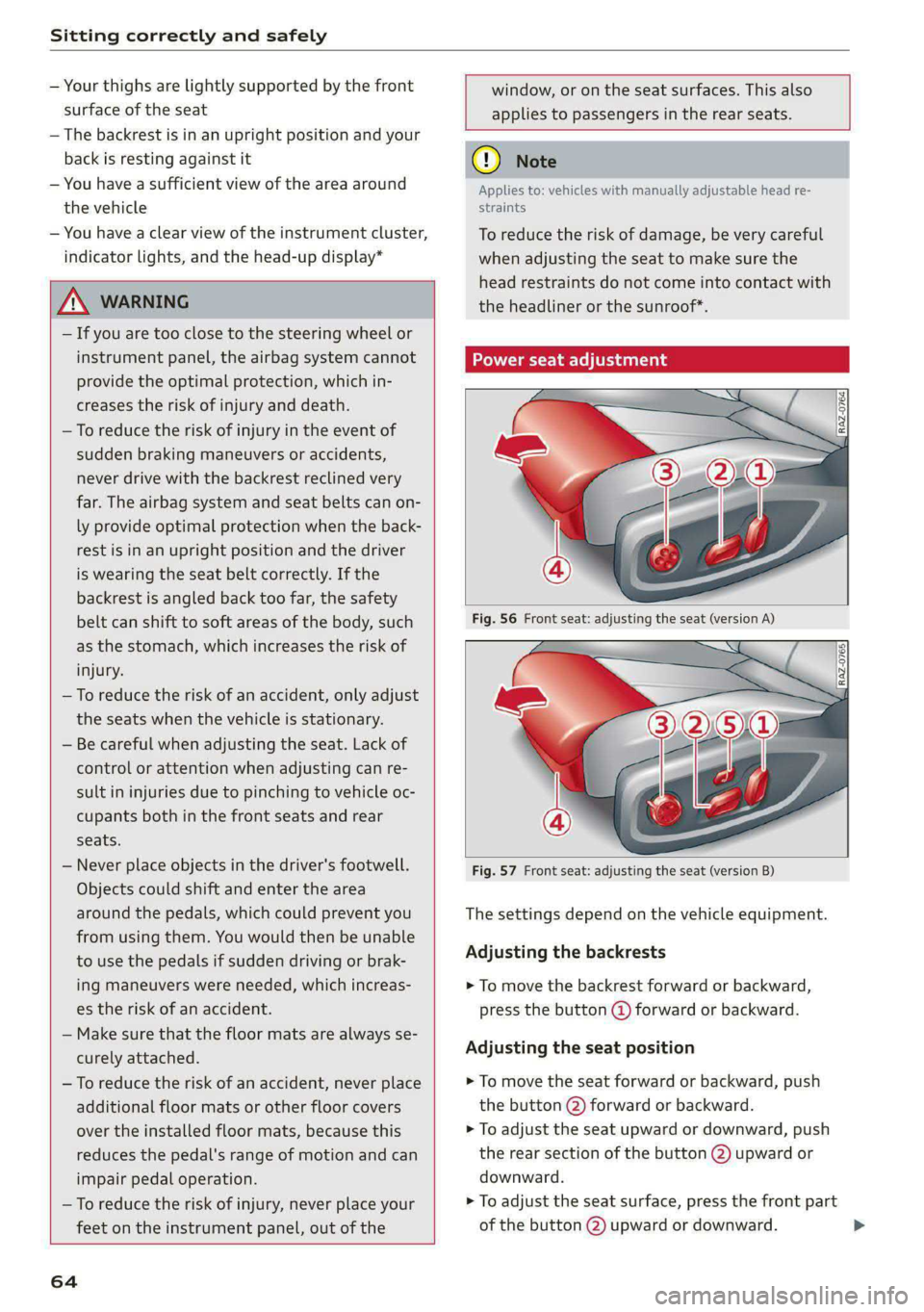 AUDI S4 2021 Repair Manual Sitting correctly and safely
— Your thighs are lightly supported by the front
surface of the seat
— The backrest is in an upright position and your
back is resting against it
— You have AUDI S4 2021 Repair Manual Sitting correctly and safely
— Your thighs are lightly supported by the front
surface of the seat
— The backrest is in an upright position and your
back is resting against it
— You have