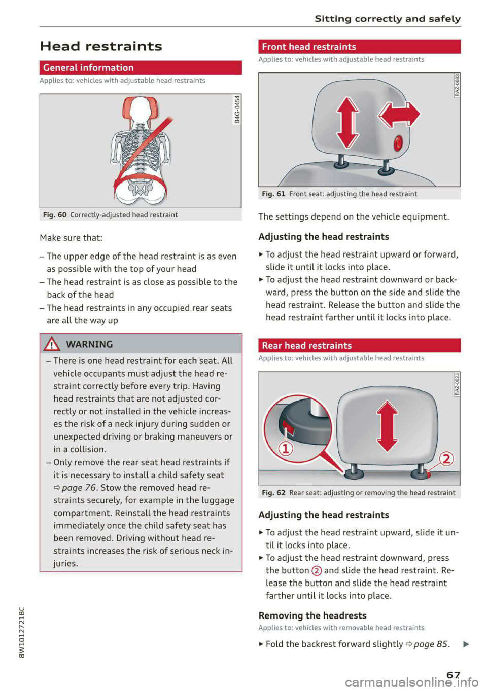 AUDI S4 2021 Repair Manual 8W1012721BC
Sitting correctly and safely
Head restraints
General information
Applies to: vehicles with adjustable head restraints
B4G-0454
Fig. 60 Correctly-adjusted head restra AUDI S4 2021 Repair Manual 8W1012721BC
Sitting correctly and safely
Head restraints
General information
Applies to: vehicles with adjustable head restraints
B4G-0454
Fig. 60 Correctly-adjusted head restra