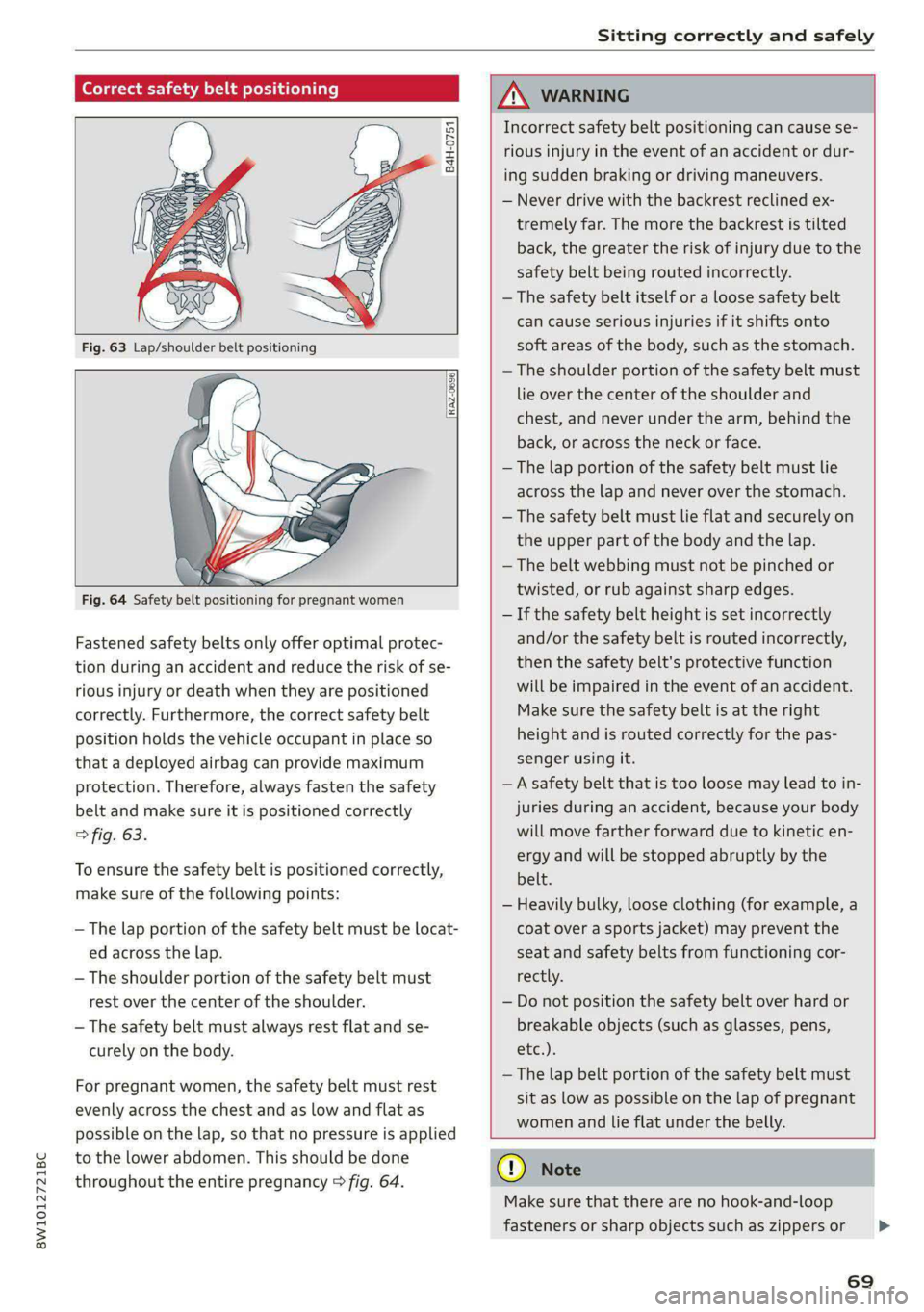 AUDI S4 2021  Owners Manual 8W1012721BC 
Sitting correctly and safely 
  
Correct safety belt positioning 
  
B4H-0751 
  
  
RAZ-0696 
      
  
Fastened safety belts only offer optimal protec- 
tion during an accident and redu