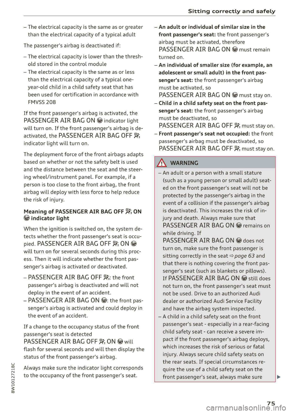 AUDI S4 2021 Manual PDF 8W1012721BC
Sitting correctly and safely
— The electrical capacity is the same as or greater
than the electrical capacity of a typical adult
The passenger's airbag is deactivated if:
AUDI S4 2021 Manual PDF 8W1012721BC
Sitting correctly and safely
— The electrical capacity is the same as or greater
than the electrical capacity of a typical adult
The passenger's airbag is deactivated if: