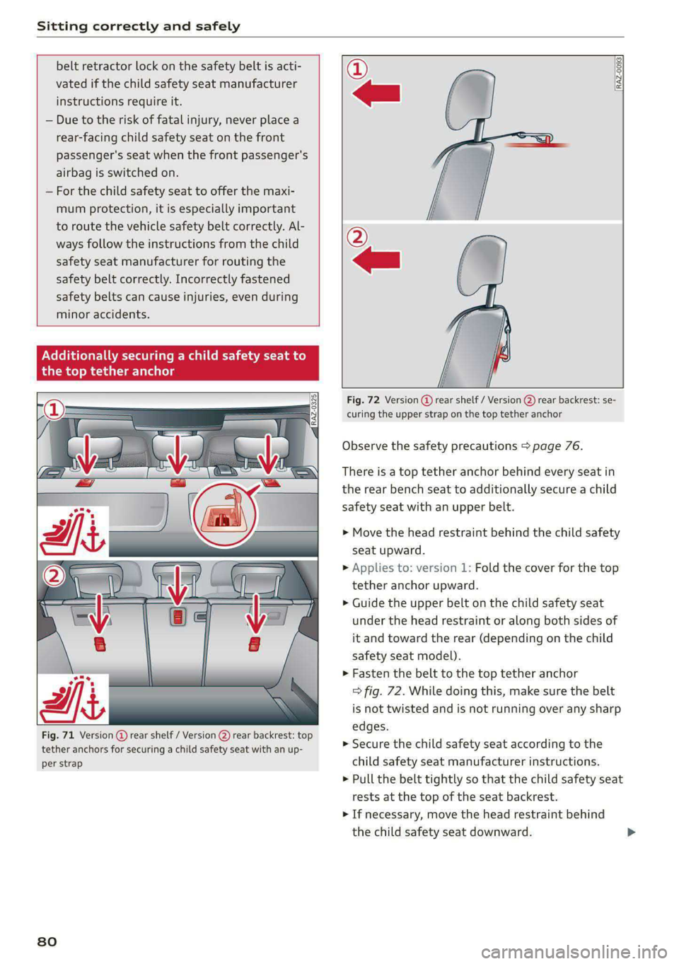 AUDI S4 2021 Manual Online Sitting correctly and safely 
  
  
belt retractor lock on the safety belt is acti- 
vated if the child safety seat manufacturer 
instructions require it. 
— Due to the risk of fatal injury, never p